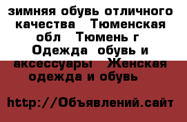 зимняя обувь,отличного качества - Тюменская обл., Тюмень г. Одежда, обувь и аксессуары » Женская одежда и обувь   